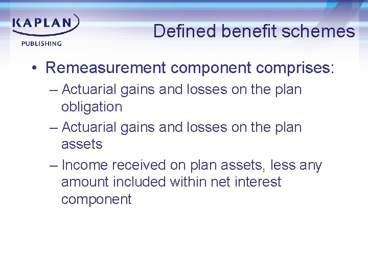Defined benefit schemes • Remeasurement component comprises: – Actuarial gains and losses on the