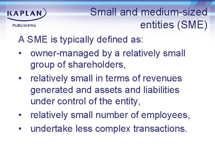 Small and medium-sized entities (SME) A SME is typically defined as: • owner-managed by