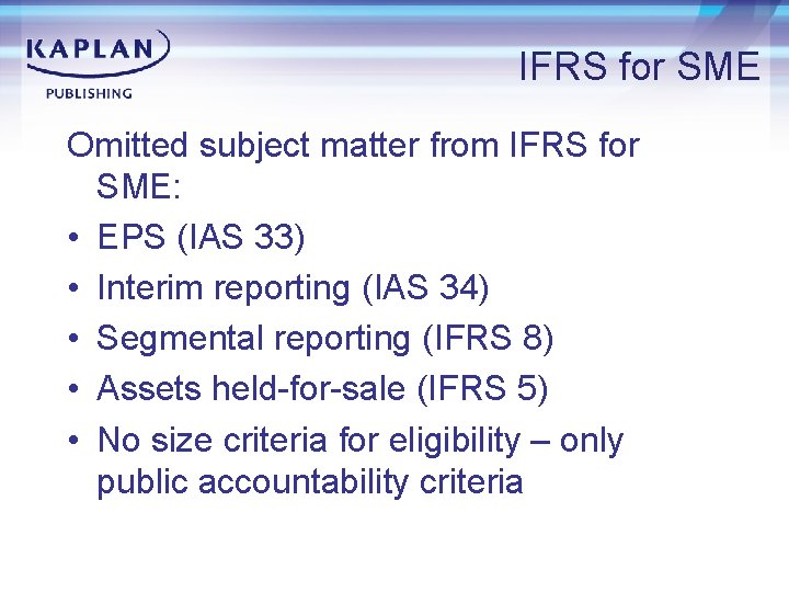 IFRS for SME Omitted subject matter from IFRS for SME: • EPS (IAS 33)