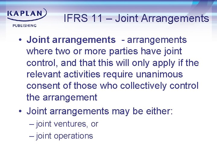 IFRS 11 – Joint Arrangements • Joint arrangements - arrangements where two or more