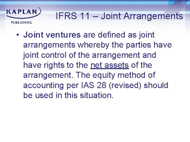 IFRS 11 – Joint Arrangements • Joint ventures are defined as joint arrangements whereby