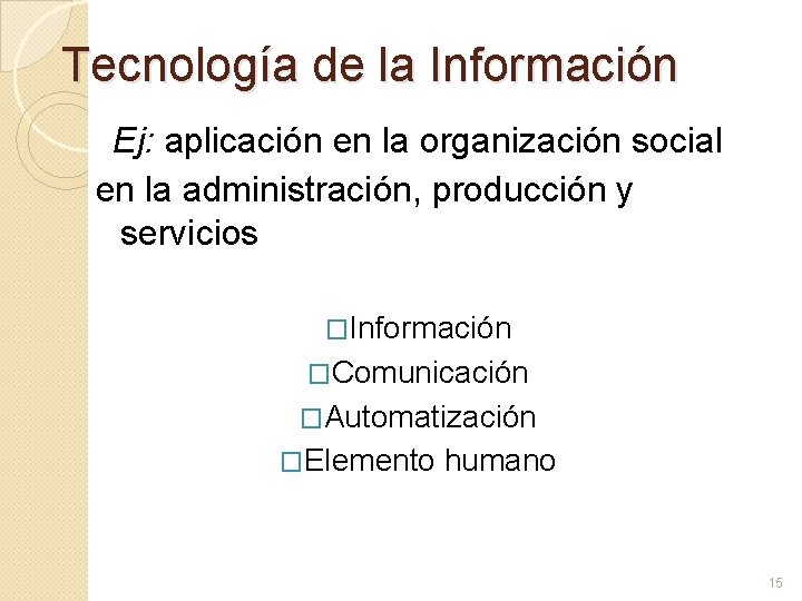 Tecnología de la Información Ej: aplicación en la organización social en la administración, producción