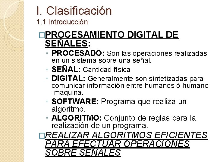 I. Clasificación 1. 1 Introducción �PROCESAMIENTO SEÑALES: DIGITAL DE ◦ PROCESADO: Son las operaciones