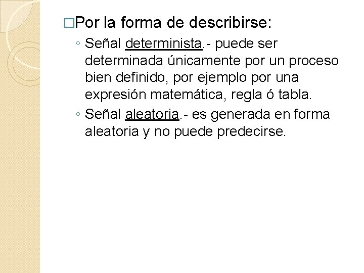 �Por la forma de describirse: ◦ Señal determinista. - puede ser determinada únicamente por