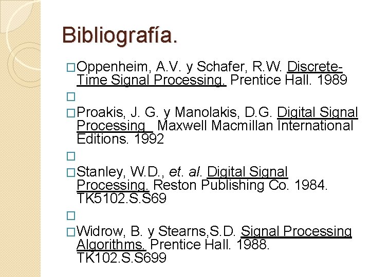 Bibliografía. �Oppenheim, A. V. y Schafer, R. W. Discrete- Time Signal Processing. Prentice Hall.