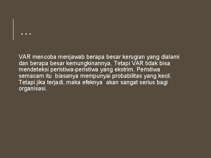 … VAR mencoba menjawab berapa besar kerugian yang dialami dan berapa besar kemungkinannya. Tetapi