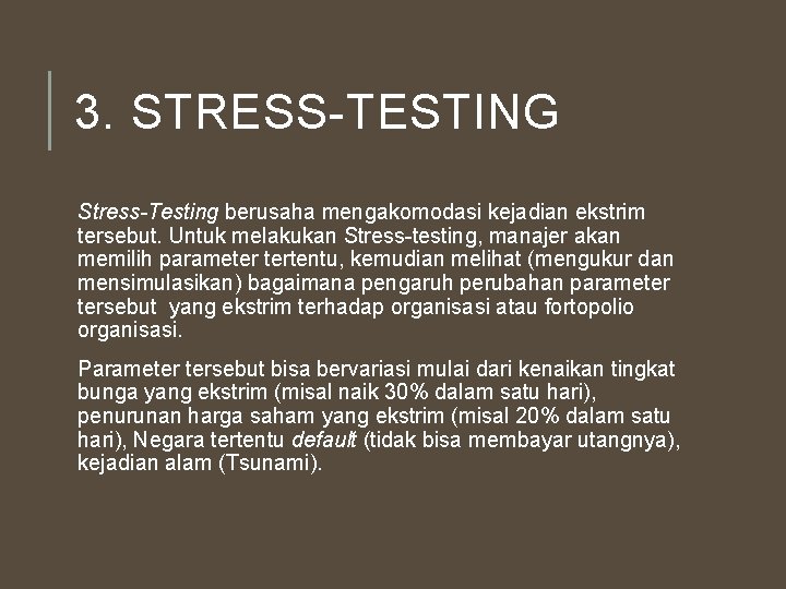 3. STRESS-TESTING Stress-Testing berusaha mengakomodasi kejadian ekstrim tersebut. Untuk melakukan Stress-testing, manajer akan memilih