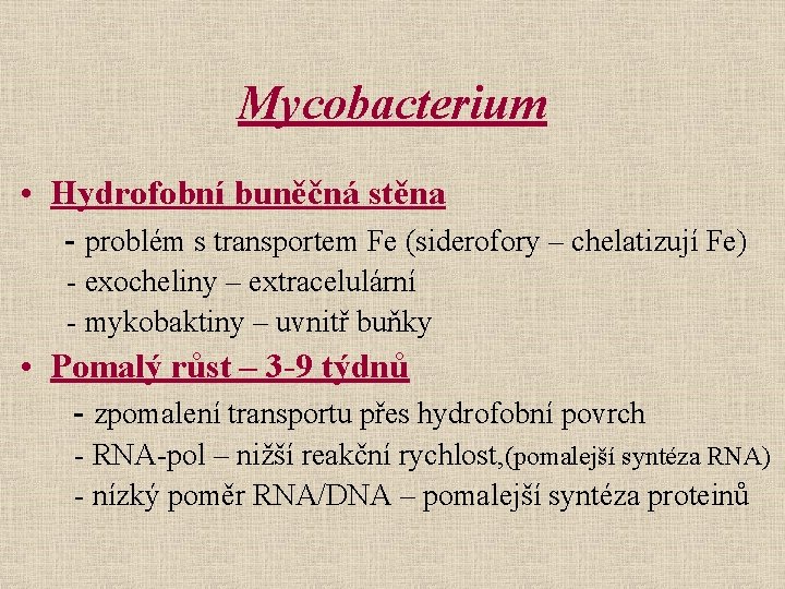 Mycobacterium • Hydrofobní buněčná stěna - problém s transportem Fe (siderofory – chelatizují Fe)