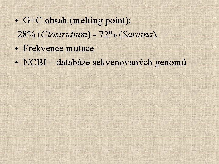  • G+C obsah (melting point): 28% (Clostridium) - 72% (Sarcina). • Frekvence mutace