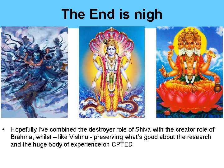 The End is nigh • Hopefully I’ve combined the destroyer role of Shiva with