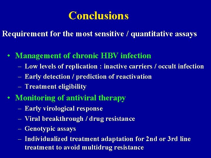 Conclusions Requirement for the most sensitive / quantitative assays • Management of chronic HBV