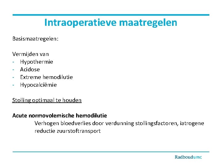 Intraoperatieve maatregelen Basismaatregelen: Vermijden van - Hypothermie - Acidose - Extreme hemodilutie - Hypocalciëmie