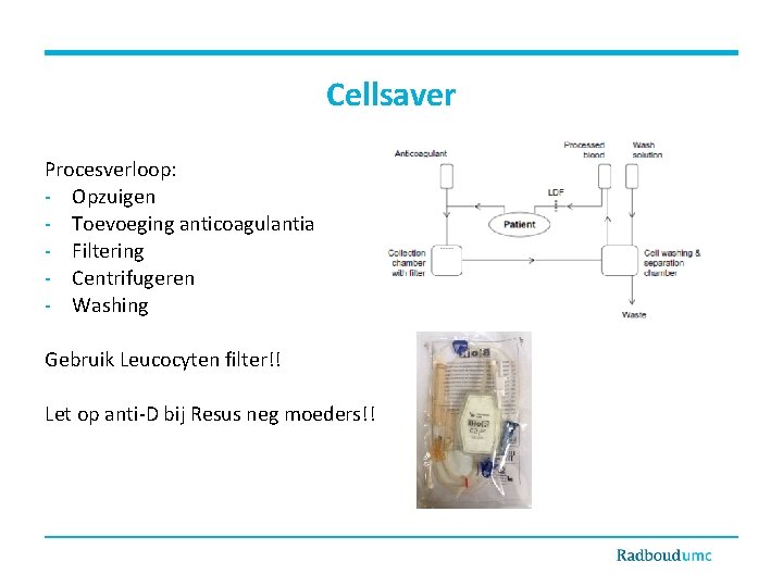 Cellsaver Procesverloop: - Opzuigen - Toevoeging anticoagulantia - Filtering - Centrifugeren - Washing Gebruik