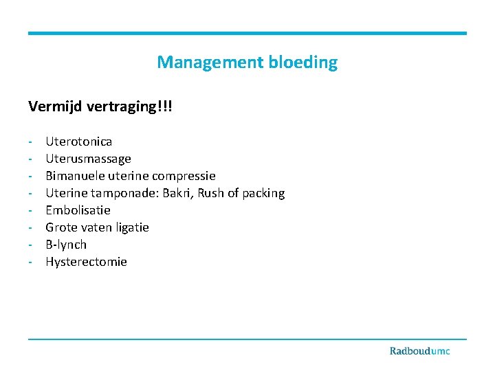 Management bloeding Vermijd vertraging!!! - Uterotonica Uterusmassage Bimanuele uterine compressie Uterine tamponade: Bakri, Rush