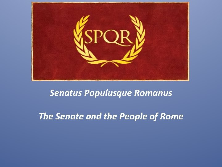 Senatus Populusque Romanus The Senate and the People of Rome 