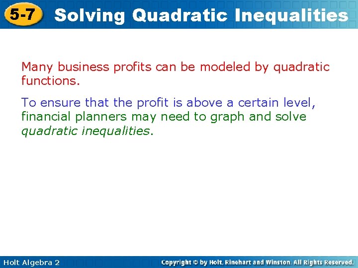 5 -7 Solving Quadratic Inequalities Many business profits can be modeled by quadratic functions. 5 -7 Solving Quadratic Inequalities Many business profits can be modeled by quadratic functions.