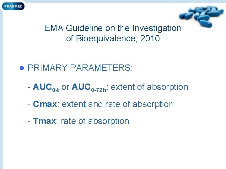 EMA Guideline on the Investigation of Bioequivalence, 2010 l PRIMARY PARAMETERS: - AUC 0