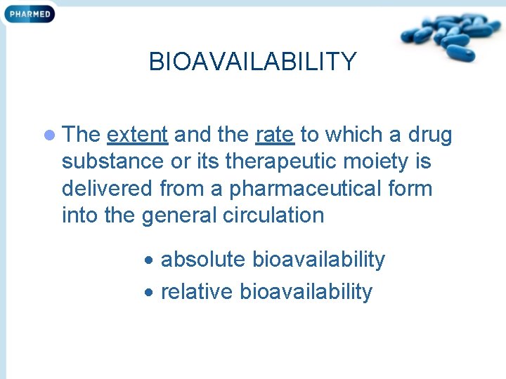 BIOAVAILABILITY l The extent and the rate to which a drug substance or its