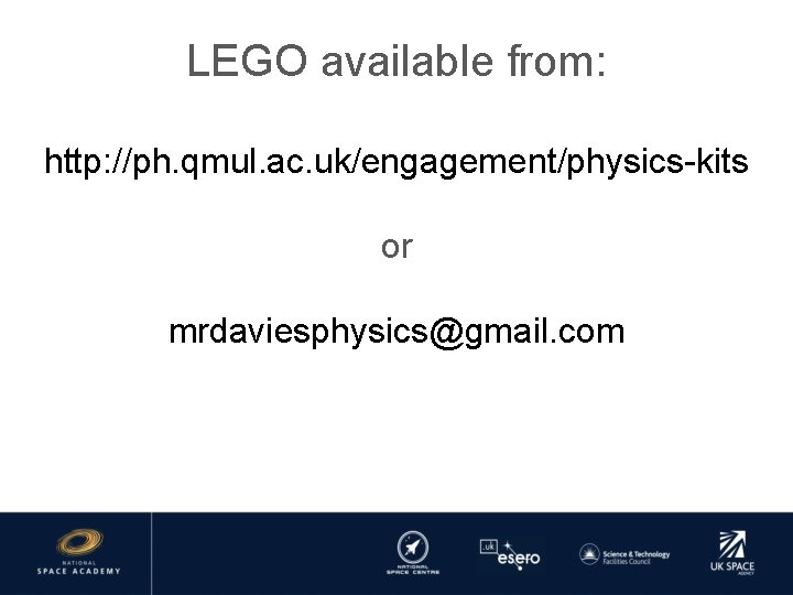 LEGO available from: http: //ph. qmul. ac. uk/engagement/physics-kits or mrdaviesphysics@gmail. com 