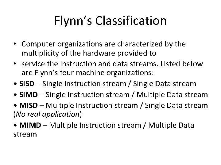 Flynn’s Classification • Computer organizations are characterized by the multiplicity of the hardware provided Flynn’s Classification • Computer organizations are characterized by the multiplicity of the hardware provided