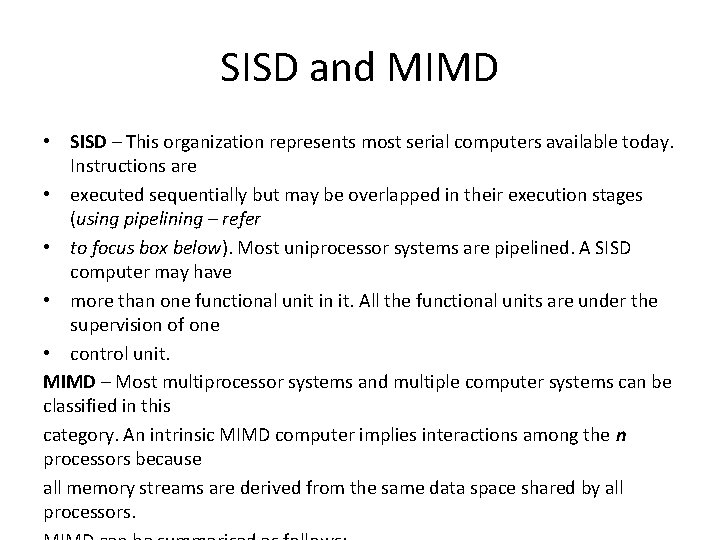 SISD and MIMD • SISD – This organization represents most serial computers available today. SISD and MIMD • SISD – This organization represents most serial computers available today.