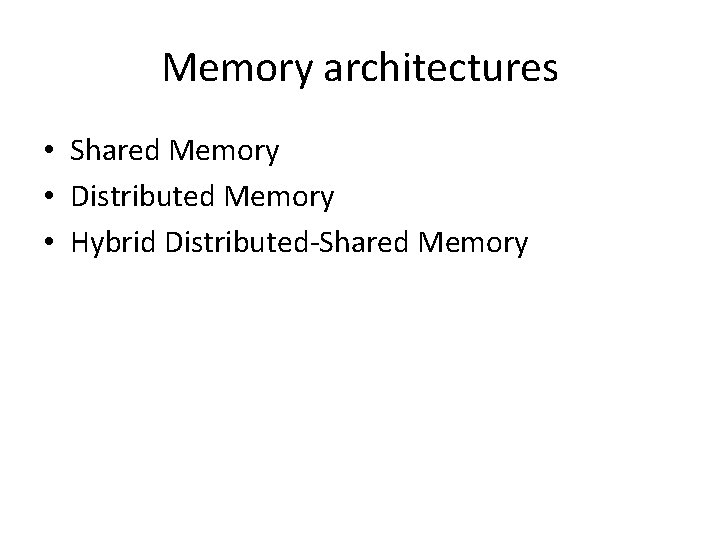 Memory architectures • Shared Memory • Distributed Memory • Hybrid Distributed-Shared Memory Memory architectures • Shared Memory • Distributed Memory • Hybrid Distributed-Shared Memory