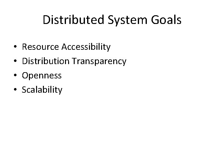 Distributed System Goals • • Resource Accessibility Distribution Transparency Openness Scalability Distributed System Goals • • Resource Accessibility Distribution Transparency Openness Scalability
