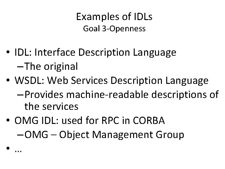 Examples of IDLs Goal 3 -Openness • IDL: Interface Description Language – The original Examples of IDLs Goal 3 -Openness • IDL: Interface Description Language – The original