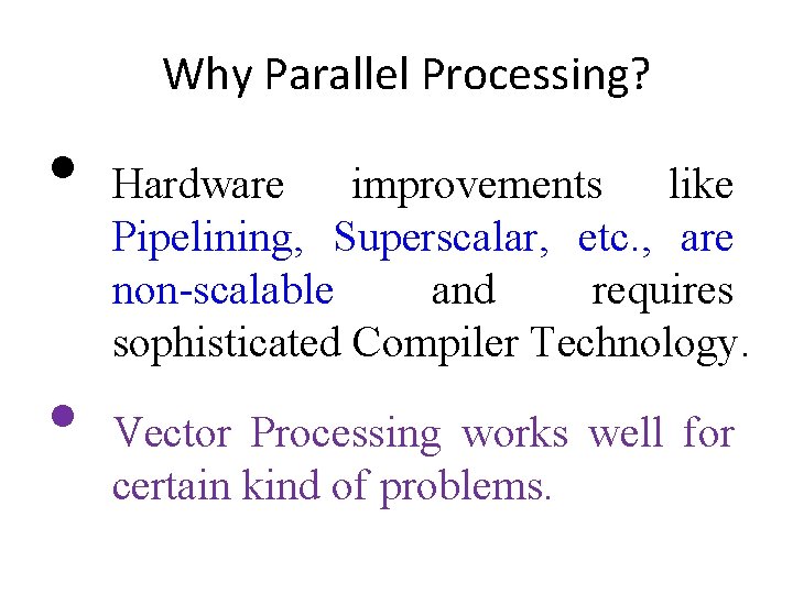 Why Parallel Processing? • • Hardware improvements like Pipelining, Superscalar, etc. , are non-scalable Why Parallel Processing? • • Hardware improvements like Pipelining, Superscalar, etc. , are non-scalable