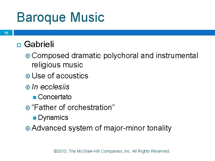 Baroque Music 19 Gabrieli Composed dramatic polychoral and instrumental religious music Use of acoustics