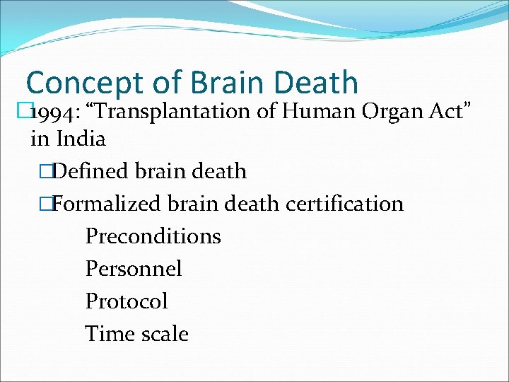 Concept of Brain Death � 1994: “Transplantation of Human Organ Act” in India �Defined
