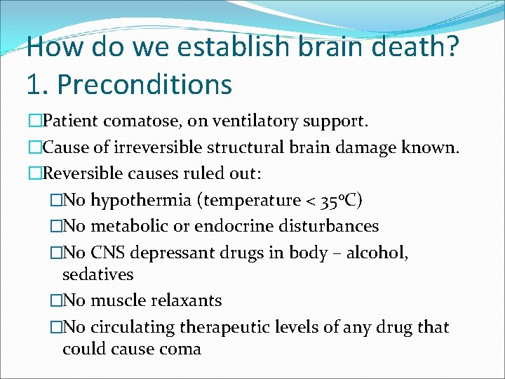 How do we establish brain death? 1. Preconditions �Patient comatose, on ventilatory support. �Cause