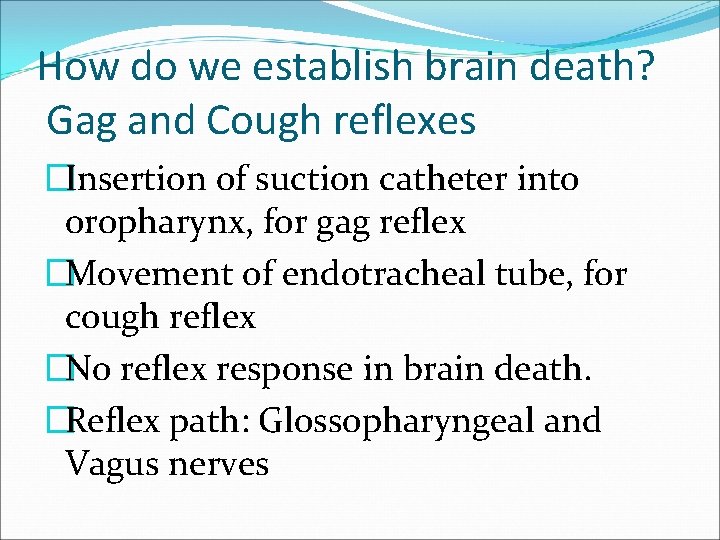 How do we establish brain death? Gag and Cough reflexes �Insertion of suction catheter