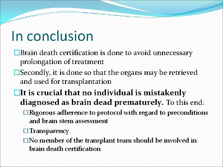 In conclusion �Brain death certification is done to avoid unnecessary prolongation of treatment �Secondly,