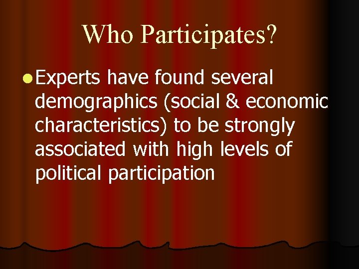 Who Participates? l Experts have found several demographics (social & economic characteristics) to be