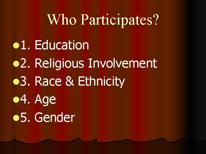Who Participates? l 1. Education l 2. Religious Involvement l 3. Race & Ethnicity