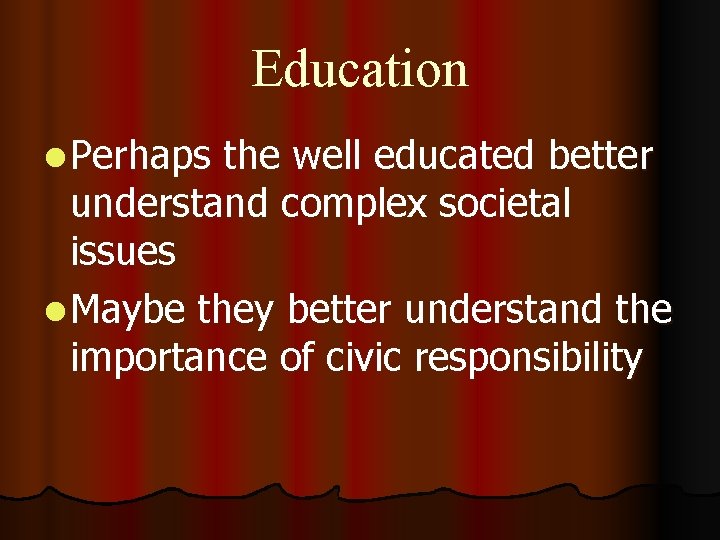 Education l Perhaps the well educated better understand complex societal issues l Maybe they