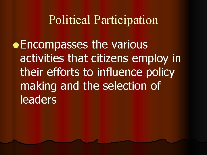 Political Participation l Encompasses the various activities that citizens employ in their efforts to