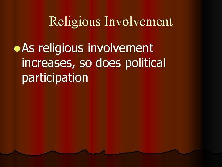 Religious Involvement l As religious involvement increases, so does political participation 