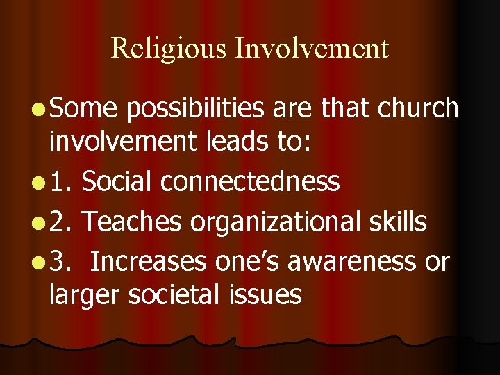 Religious Involvement l Some possibilities are that church involvement leads to: l 1. Social