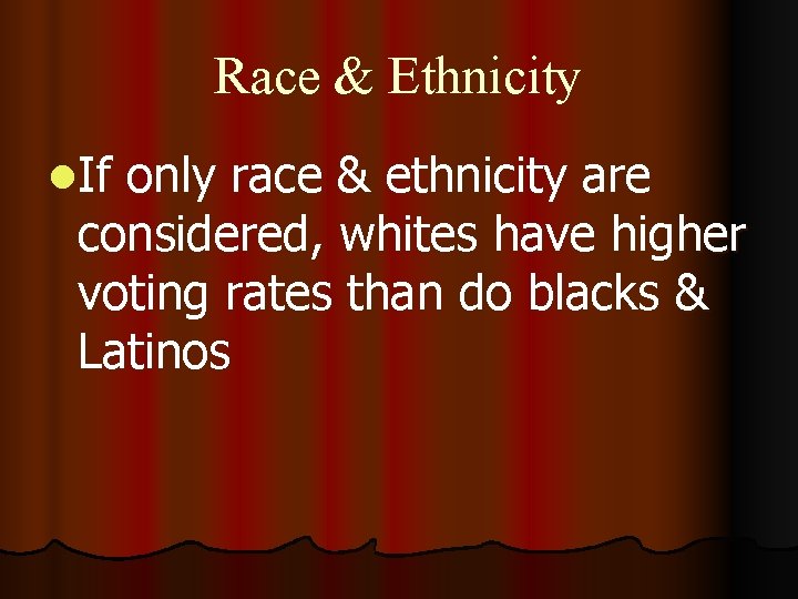 Race & Ethnicity l. If only race & ethnicity are considered, whites have higher