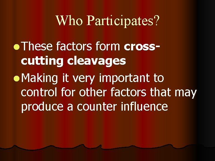 Who Participates? l These factors form crosscutting cleavages l Making it very important to