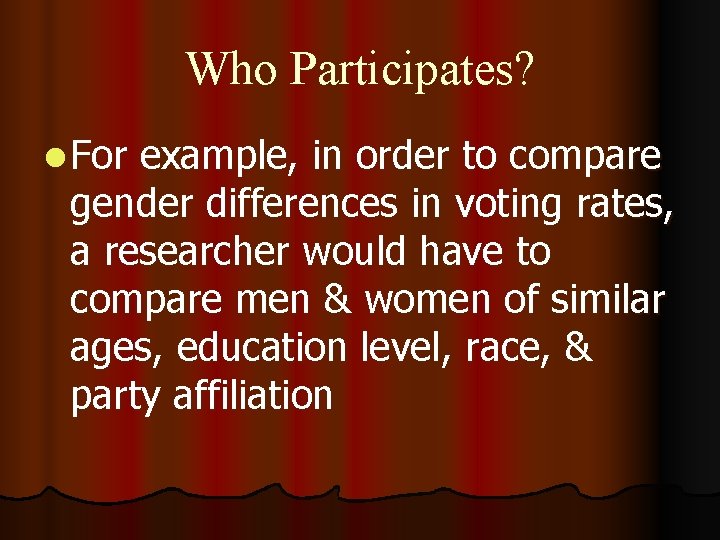 Who Participates? l For example, in order to compare gender differences in voting rates,