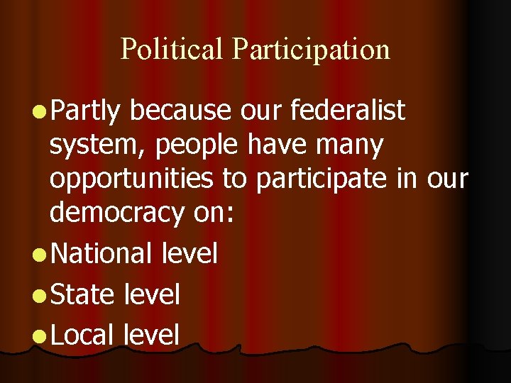 Political Participation l Partly because our federalist system, people have many opportunities to participate