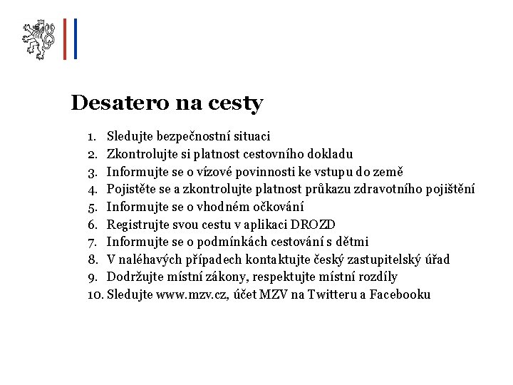 Desatero na cesty 1. Sledujte bezpečnostní situaci 2. Zkontrolujte si platnost cestovního dokladu 3.