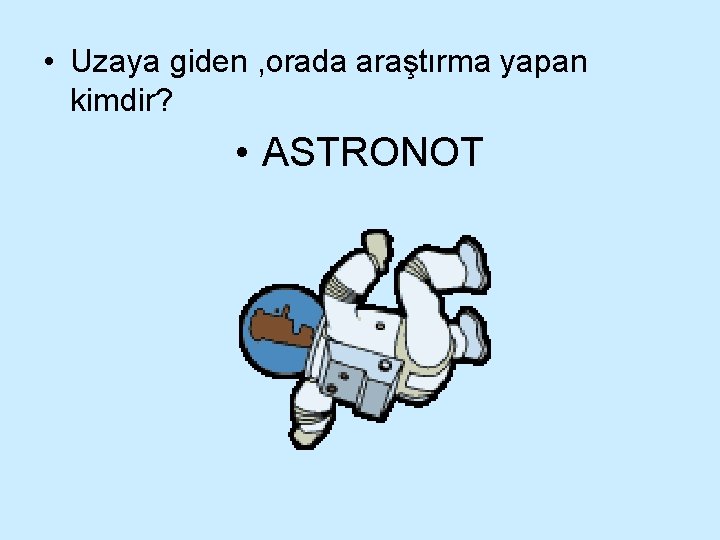  • Uzaya giden , orada araştırma yapan kimdir? • ASTRONOT 