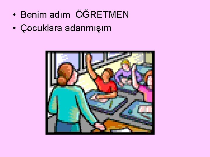  • Benim adım ÖĞRETMEN • Çocuklara adanmışım 