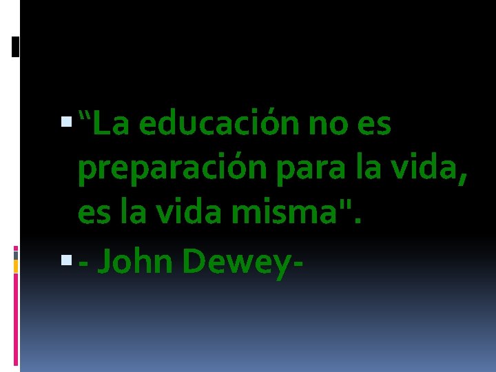  “La educación no es preparación para la vida, es la vida misma". -