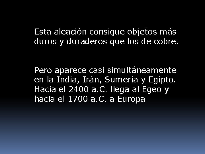 Esta aleación consigue objetos más duros y duraderos que los de cobre. Pero aparece