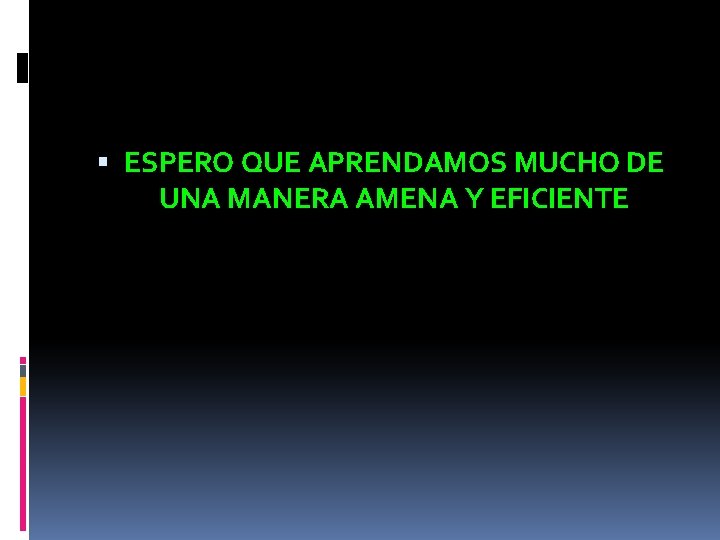  ESPERO QUE APRENDAMOS MUCHO DE UNA MANERA AMENA Y EFICIENTE 